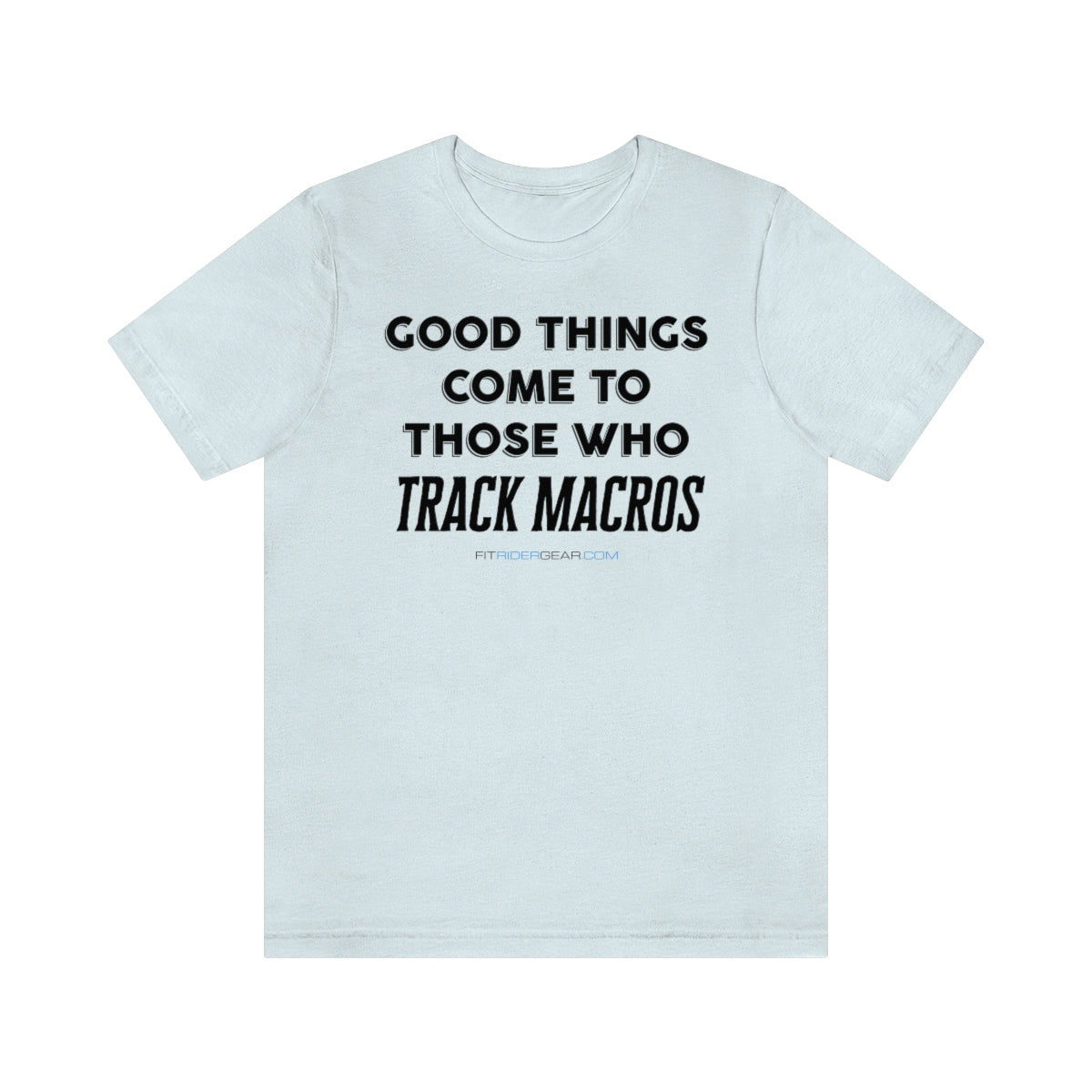 Good Things Come To Those Who Track Macros T-Shirt