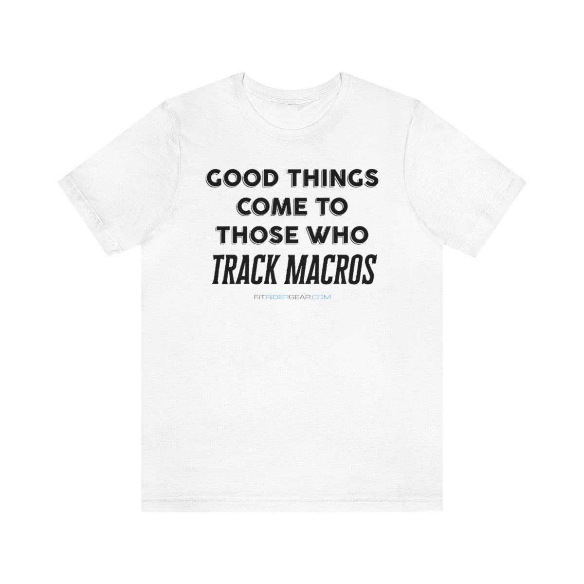 Good Things Come To Those Who Track Macros T-Shirt