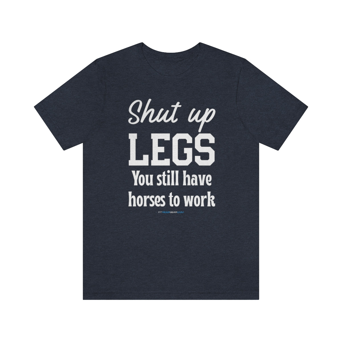 Shut Up Legs You Still Have Horses To Work T-Shirt