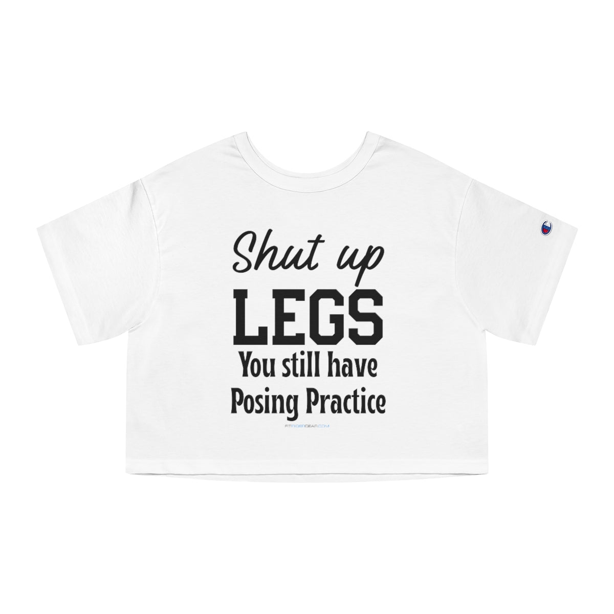 Shut Up Legs You Still Have Posing Practice Cropped T-Shirt