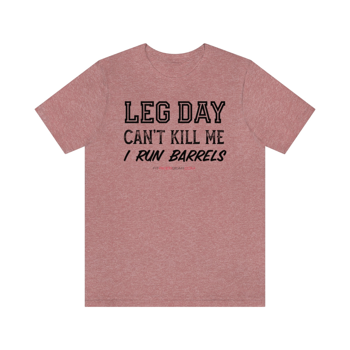 Leg Day Can't Kill Me I Run Barrels T-Shirt