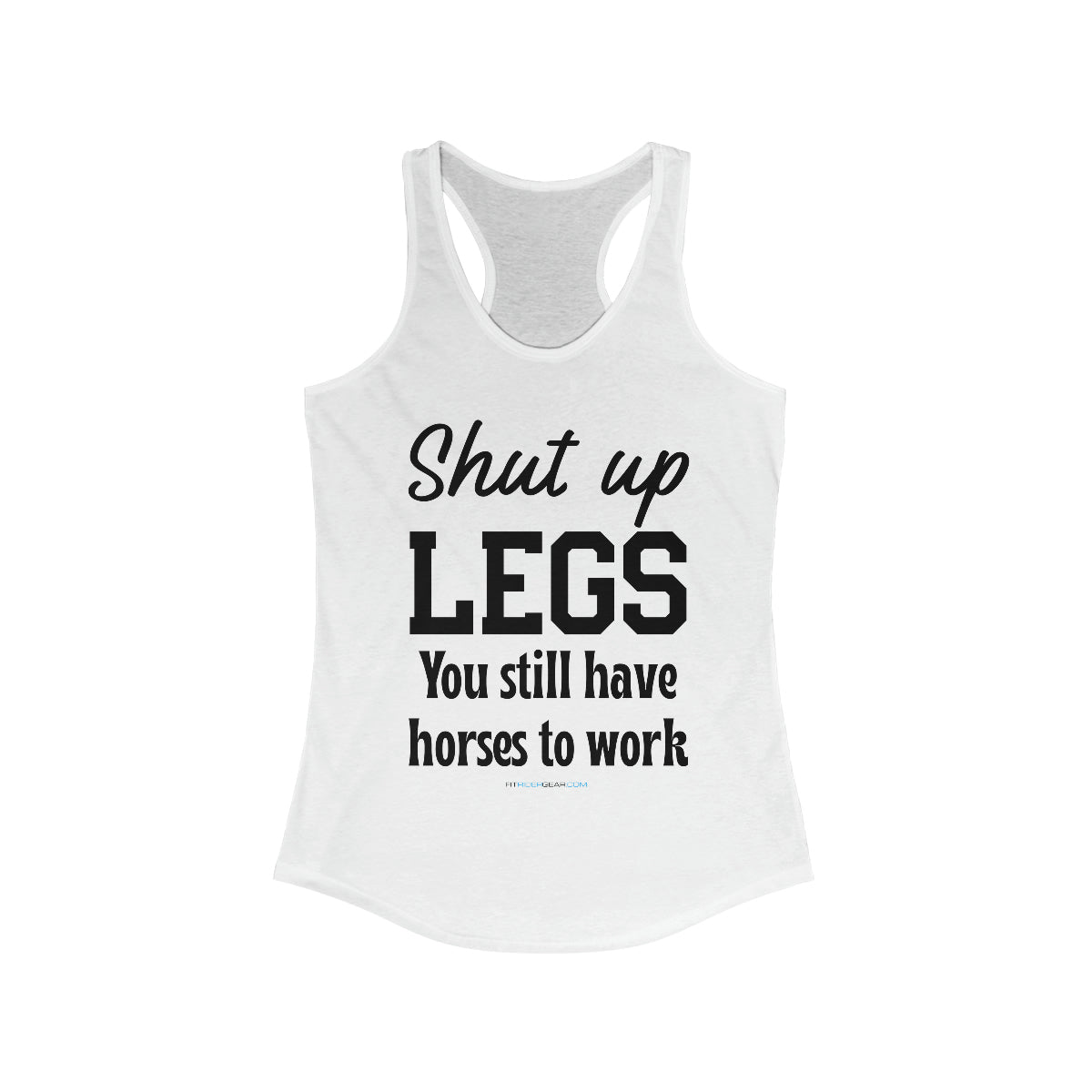 Shut up Legs You Still Have Horses To Work Tank