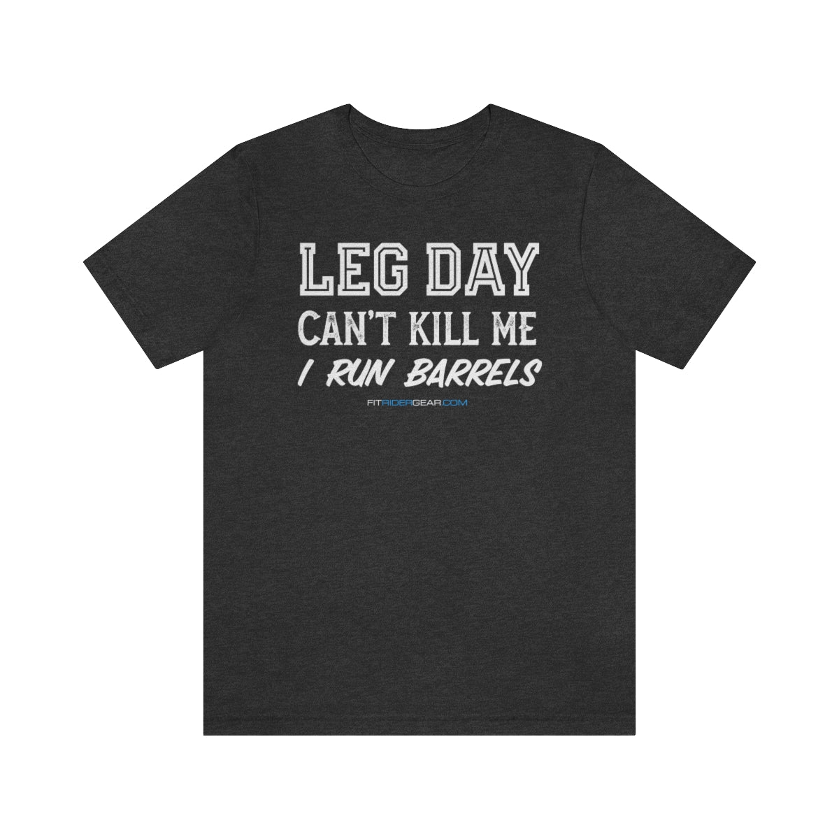 Leg Day Can't Kill Me I Run Barrels T-Shirt