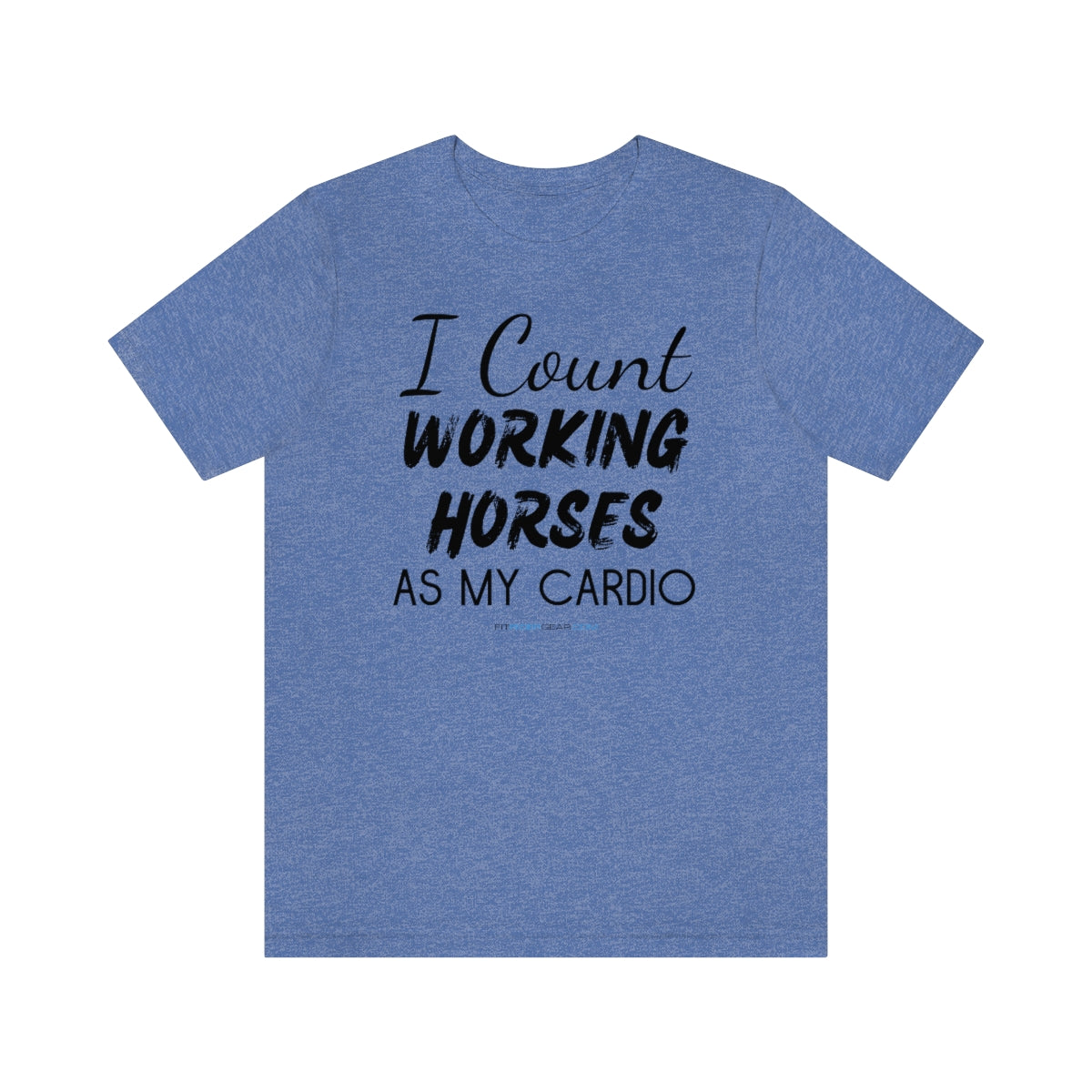 I Count Working Horses As My Cardio T-Shirt