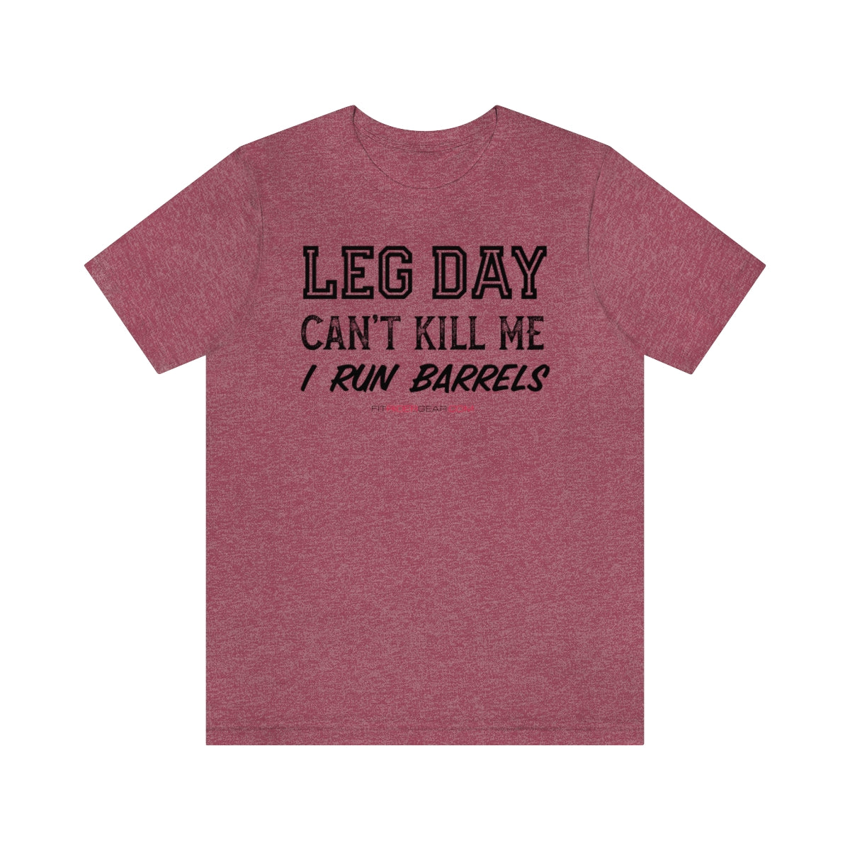 Leg Day Can't Kill Me I Run Barrels T-Shirt