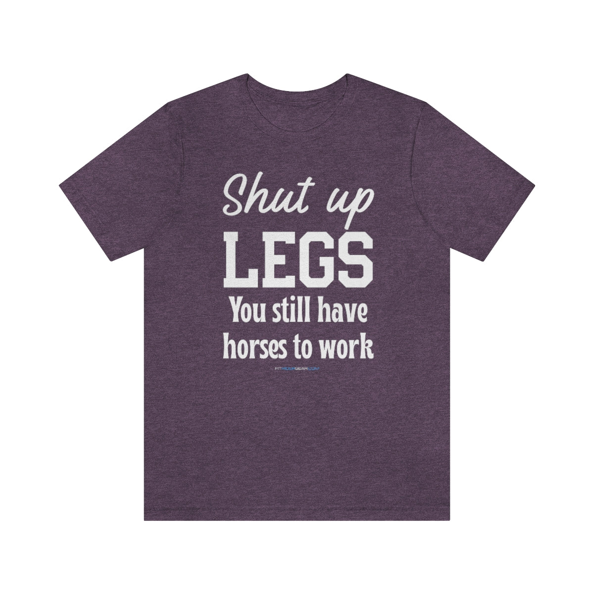 Shut Up Legs You Still Have Horses To Work T-Shirt