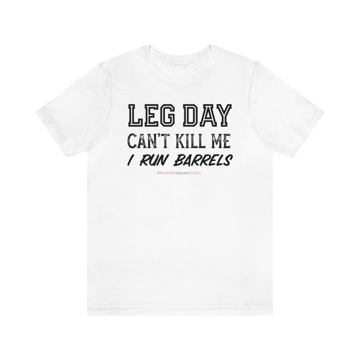 Leg Day Can't Kill Me I Run Barrels T-Shirt