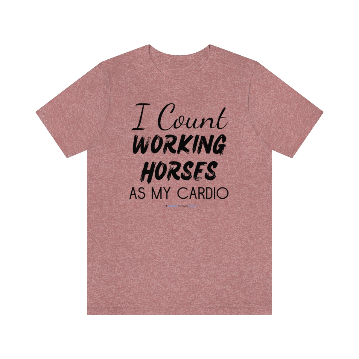 I Count Working Horses As My Cardio T-Shirt