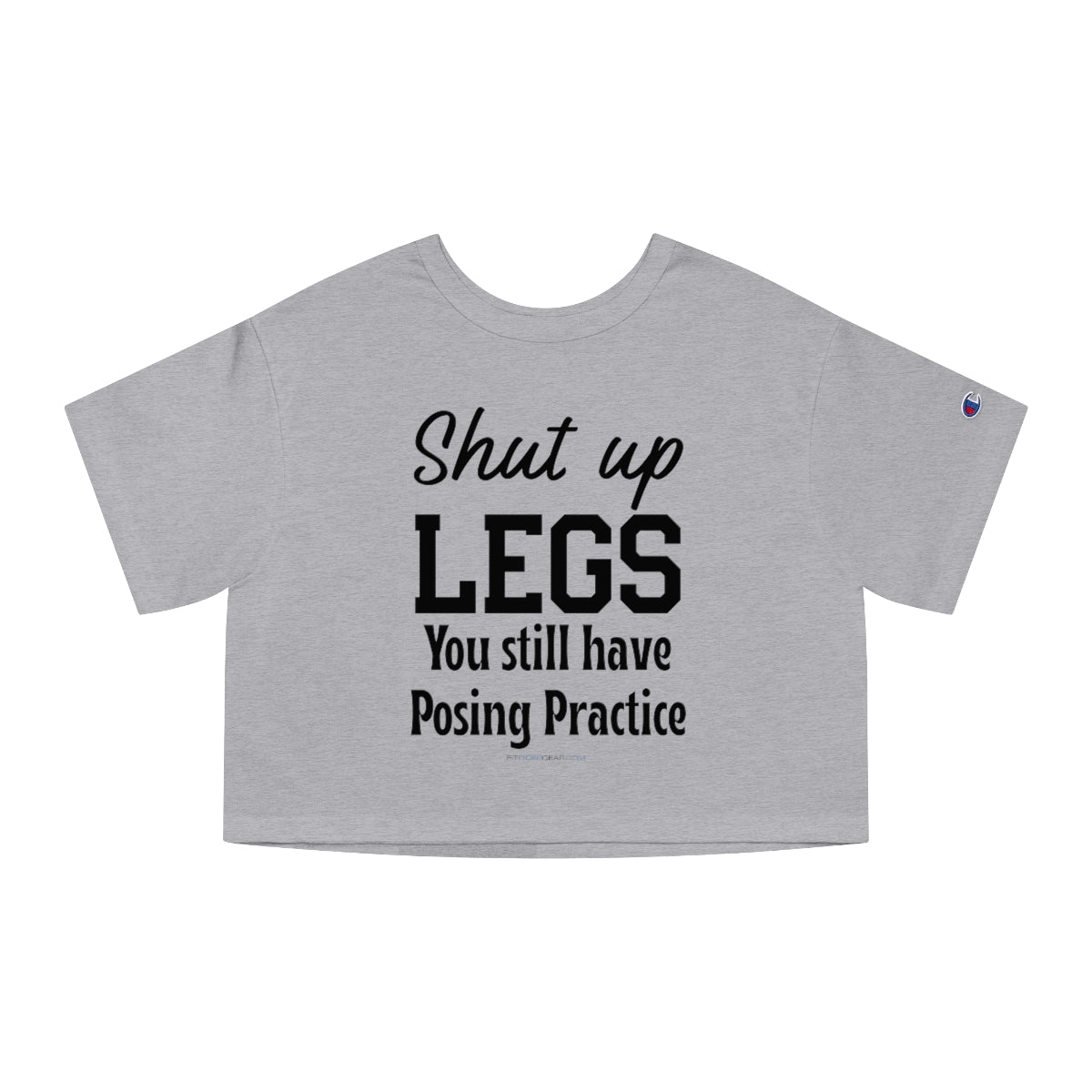 Shut Up Legs You Still Have Posing Practice Cropped T-Shirt