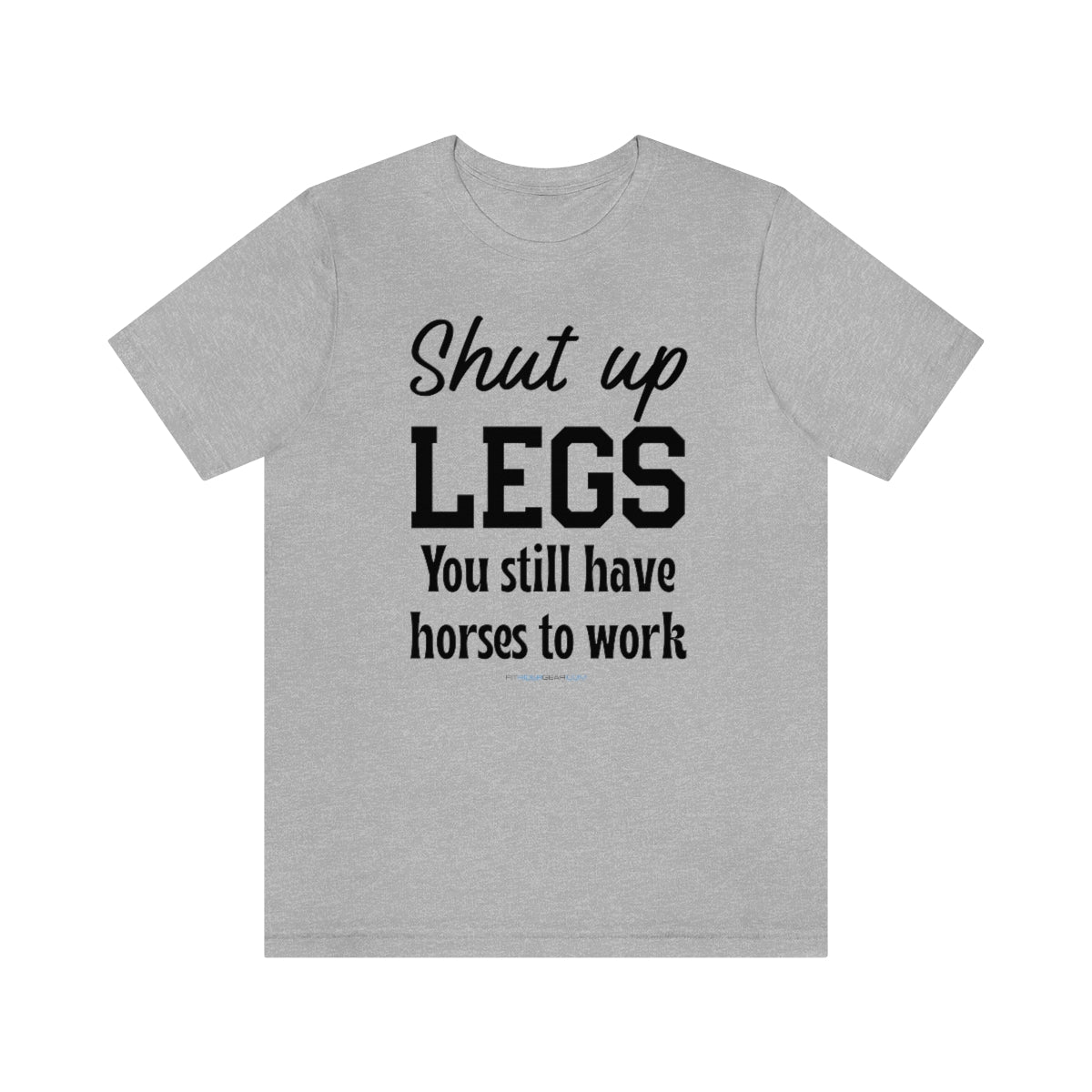 Shut Up Legs You Still Have Horses To Work T-Shirt