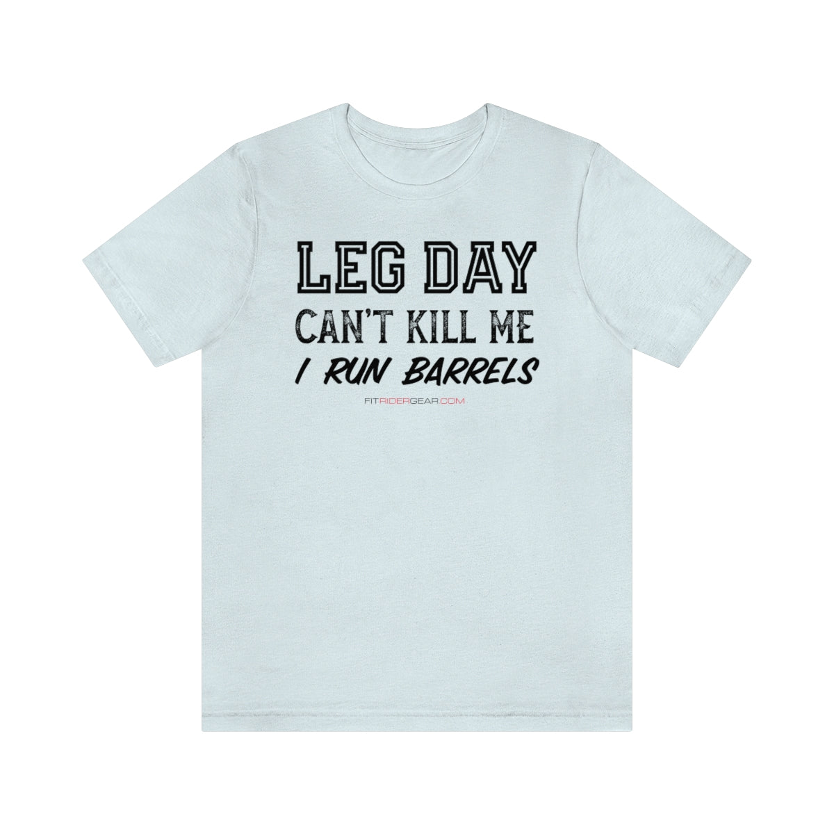 Leg Day Can't Kill Me I Run Barrels T-Shirt