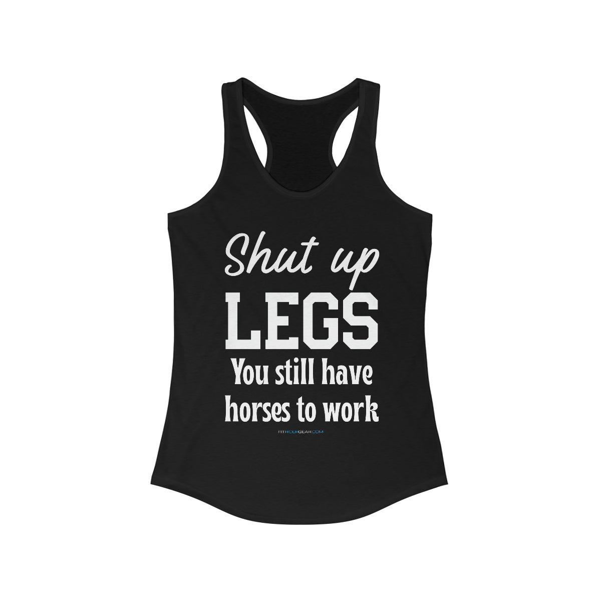 Shut up Legs You Still Have Horses To Work Tank