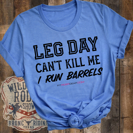 Leg Day Can't Kill Me I Run Barrels T-Shirt