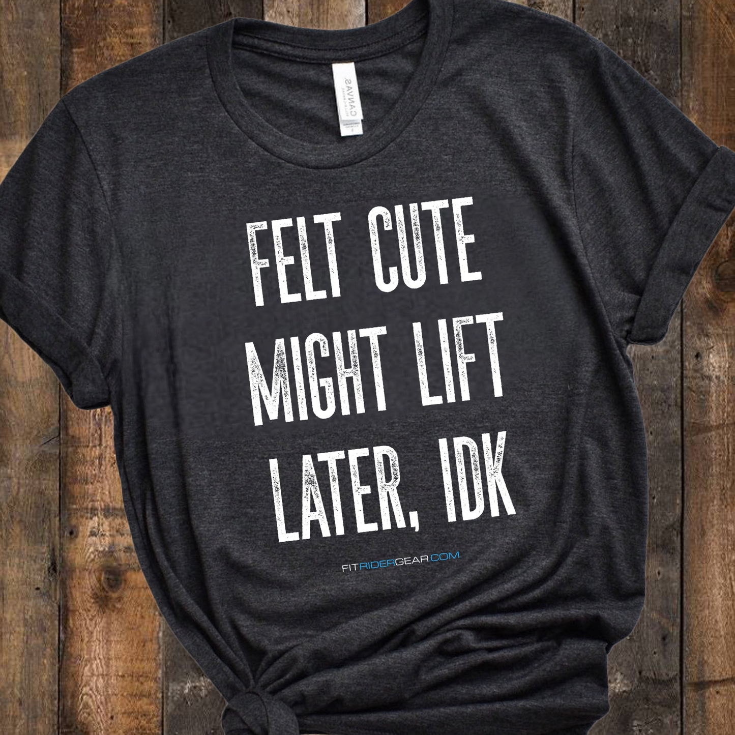 Felt Cute Might Lift Later, IDK T-Shirt