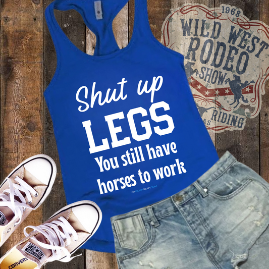 Shut up Legs You Still Have Horses To Work Tank