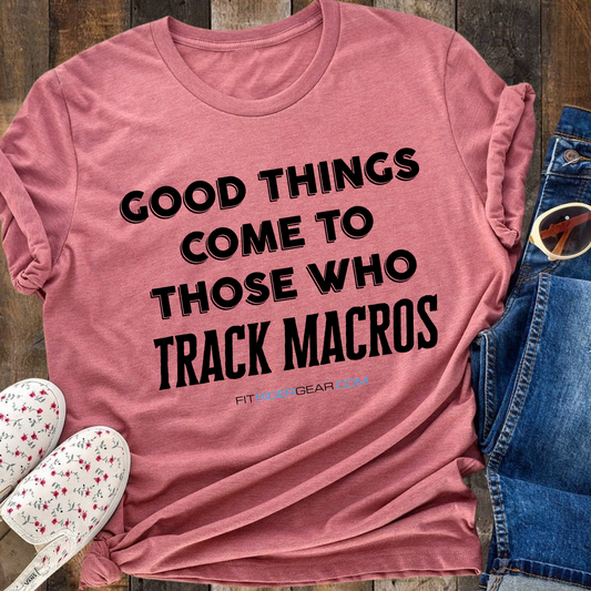 Good Things Come To Those Who Track Macros T-Shirt