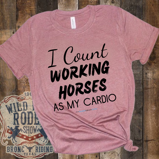 I Count Working Horses As My Cardio T-Shirt